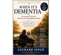 When It's Dementia : A Caregiver's Guide to Memory Loss and Cognitive Decline: Understanding the Diagnosis, Navigating the Stages, and Caring for ... Mind Changes: 3 (The Caregiver's Journey)