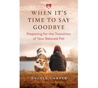 When It's Time to Say Goodbye: Preparing for the Transition of Your Beloved Pet