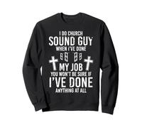 When I've Done My Job You Won't Be Sure Sound Guy Sweatshirt
