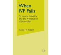 When IVF Fails : Feminism, Infertility and the Negotiation of Normality