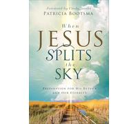When Jesus Splits the Sky: Preparation for His Return and Our Eternity