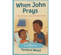 When John Prays: A story about Prayer, Love, and God’s Answer