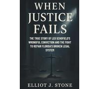 When Justice Fails: The True Story of Leo Schofield’s Wrongful Conviction and the Fight to Repair Florida’s Broken Legal System (Historical True Crime Files)