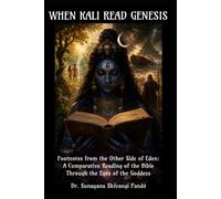 When Kali Read Genesis: Footnotes from the Other Side of Eden: A Comparative Reading of the Bible Through the Eyes of the Goddess (Sanatana Dharma in Today's World)