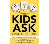 When Kids Ask Hard Questions: Faith-Filled Responses for Tough Topics