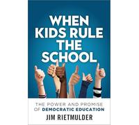 When Kids Rule the School: The Power and Promise of Democratic Education