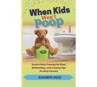 When Kids Won't Poop: Gentle Potty Training for Stool Withholding, with Calming Tips for Busy Parents