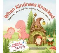When Kindness Knocked: A Gnome, A Dino, and Two Inspiring Tales of Friendship