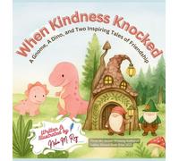 When Kindness Knocked: A Gnome, A Dino, and Two Inspiring Tales of Friendship