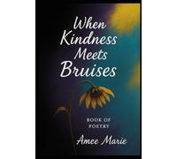 When Kindness Meets Bruises: Book of Poetry