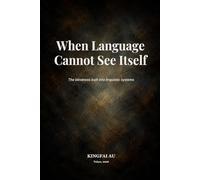 When Language Cannot See Itself: The blindness built into linguistic systems