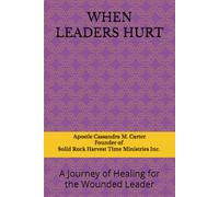 WHEN LEADERS HURT: A Journey of Healing for the Wounded Leader