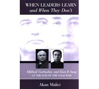 When Leaders Learn and When They Don't: Mikhail Gorbachev and Kim Il Sung at the End of the Cold War (SUNY series in Global Politics)