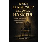 When Leadership Becomes Harmful: Biblical Discernment on Spiritual Abuse and Authority (End Times Discernment Series)