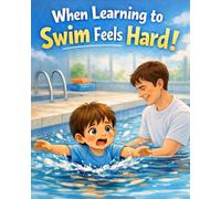 When Learning to Swim Feels Hard: A gentle, reassuring story about learning to swim and finding courage step by step (ages 4-8) (When Trying Something New Feels Hard)