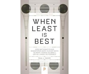 When Least Is Best: How Mathematicians Discovered Many Clever Ways to Make Things as Small (or as Large) as Possible: 114 (Princeton Science Library)
