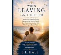 When Leaving Isn't the End: A Practical Guide for Survivors Navigating Custody, Court Systems, and Healing While Rebuilding Life Beyond Abuse (When Leaving Isn't the End Series)