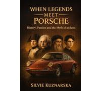 When Legends Meet Porsche: History, Passion and the Myth of an Icon