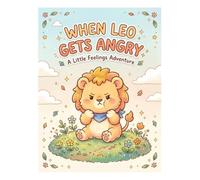 When Leo Gets Angry: A Sweet Story About Big Feelings and Calming Down