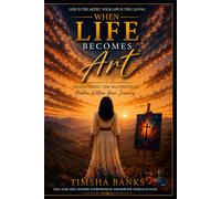 When Life Becomes Art: Discovering the Masterpiece Hidden Within Your Journey