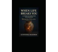 When Life Breaks You: A Journey of Faith, Fear, and Resilience