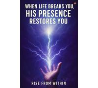When Life Breaks You, His Presence Restores You: A Christ-centered journey into freedom, transformation, inner resurrection, and spiritual growth through the power of His presence.