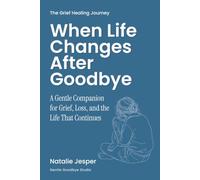 When Life Changes After Goodbye: A Gentle Companion for Grief, Loss, and the Life That Continues (The Grief Healing Journey)