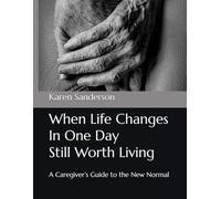 When Life Changes In One Day: Still Worth Living: A Caregiver’s Guide to the New Normal