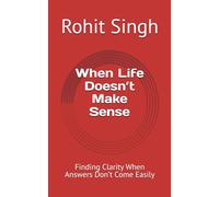 When Life Doesn’t Make Sense: Finding Clarity When answers Don’t Come Easily