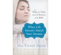 When Life Doesn't Match Your Dreams: Hope for Today from 12 Women of the Bible