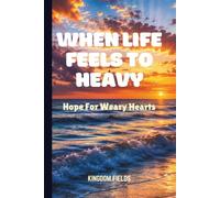 WHEN LIFE FEELS TOO HEAVY: Hope For Weary Hearts (Hope & Healing Series)