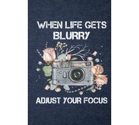 When Life Gets Blurry Adjust Your Focus - A 6x9 inch lined Notebook Camera Journal - Photography Journal - Photography Motivational Gift - Personalized Journal Notebook
