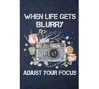 When Life Gets Blurry Adjust Your Focus - A 6x9 inch lined Notebook Camera Journal - Photography Journal - Photography Motivational Gift - Personalized Journal Notebook