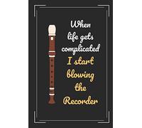 When Life Gets Complicated I Start Blowing The Recorder: Recorder Flute Themed Novelty Lined Notebook / Journal To Write In Perfect Gift Item (6 x 9 inches)