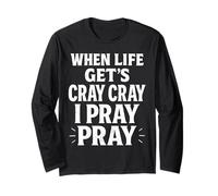 When Life Get's Cray Cray I Pray Pray Christian Faith Long Sleeve T-Shirt