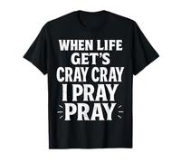 When Life Get's Cray Cray I Pray Pray Christian Faith T-Shirt