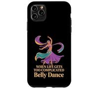 When Life Gets Too Complicated Belly Dance - Case for iPhone 11 Pro Max