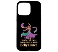 When Life Gets Too Complicated Belly Dance - Case for iPhone 15 Pro Max