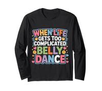 When Life Gets Too Complicated Belly Dance - Long Sleeve T-Shirt