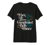 When Life Gets Too Complicated Belly Dance |- Premium T-Shirt