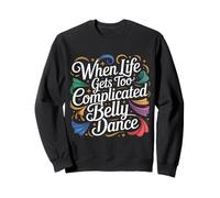 When Life Gets Too Complicated Belly Dance - Sweatshirt