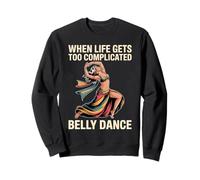 When Life Gets Too Complicated Belly Dance - Sweatshirt