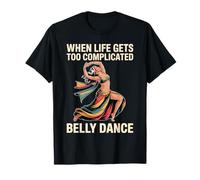 When Life Gets Too Complicated Belly Dance - T-Shirt