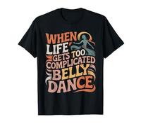 When Life Gets Too Complicated Belly Dance |- T-Shirt