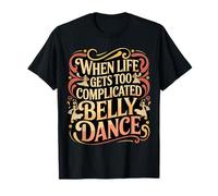 When Life Gets Too Complicated Belly Dance - T-Shirt