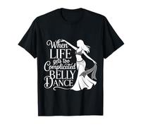 When Life Gets Too Complicated Belly Dance ||- T-Shirt