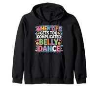 When Life Gets Too Complicated Belly Dance - Zip Hoodie