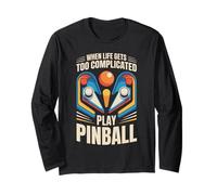 When Life Gets Too Complicated Play Pinball Long Sleeve T-Shirt