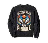 When Life Gets Too Complicated Play Pinball Sweatshirt