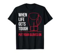 When Life Gets Tough Put Your Gloves On Boxing Motivation T-Shirt